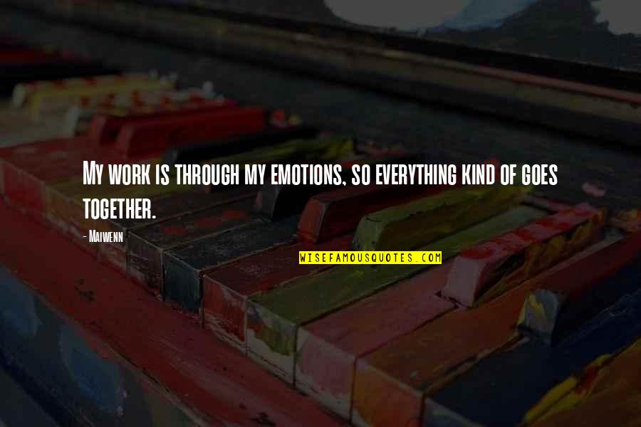 Emotions And Work Quotes By Maiwenn: My work is through my emotions, so everything