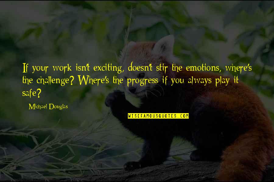 Emotions And Work Quotes By Michael Douglas: If your work isn't exciting, doesn't stir the