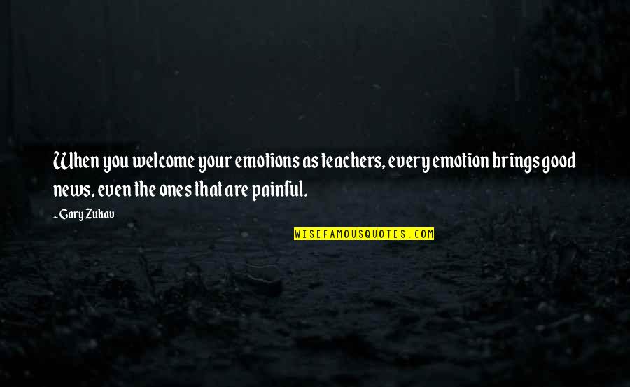 Emotions Are Good Quotes By Gary Zukav: When you welcome your emotions as teachers, every Emotions Are Good Quotes By Gary Zukav: When you welcome your emotions as teachers, every