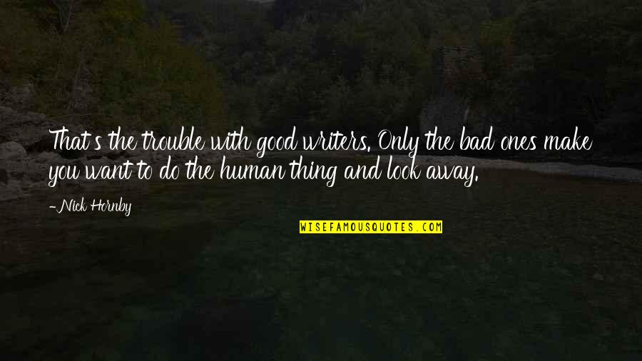 Emotions Are Good Quotes By Nick Hornby: That's the trouble with good writers. Only the Emotions Are Good Quotes By Nick Hornby: That's the trouble with good writers. Only the