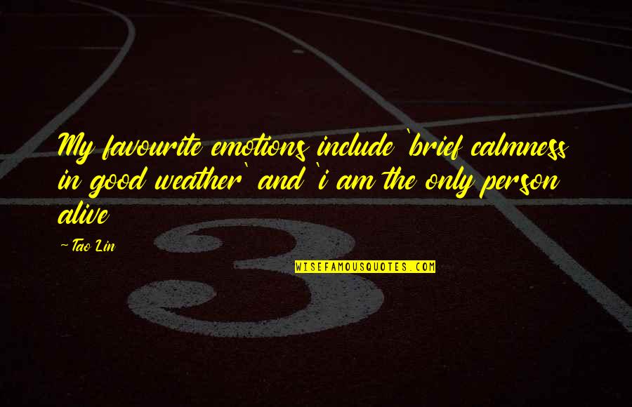 Emotions Are Good Quotes By Tao Lin: My favourite emotions include 'brief calmness in good Emotions Are Good Quotes By Tao Lin: My favourite emotions include 'brief calmness in good