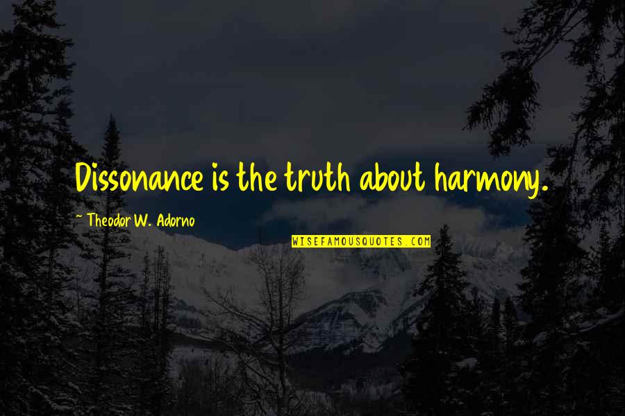 Emotions Are Temporary Quotes By Theodor W. Adorno: Dissonance is the truth about harmony.