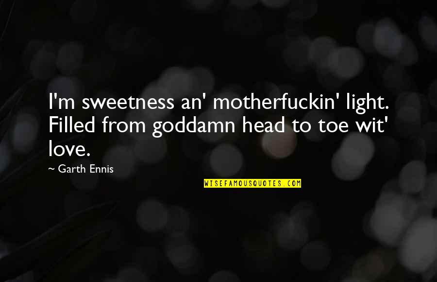 Emotions Cannot Be Controlled Quotes By Garth Ennis: I'm sweetness an' motherfuckin' light. Filled from goddamn