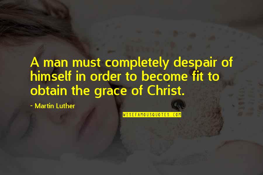 Emotions Clouding Judgement Quotes By Martin Luther: A man must completely despair of himself in