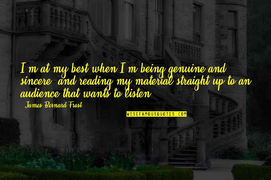 Emotions Contagious Quotes By James Bernard Frost: I'm at my best when I'm being genuine