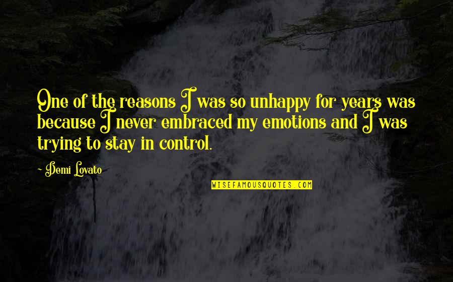 Emotions Control Quotes By Demi Lovato: One of the reasons I was so unhappy
