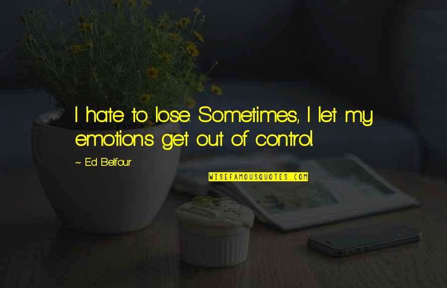 Emotions Control Quotes By Ed Belfour: I hate to lose. Sometimes, I let my