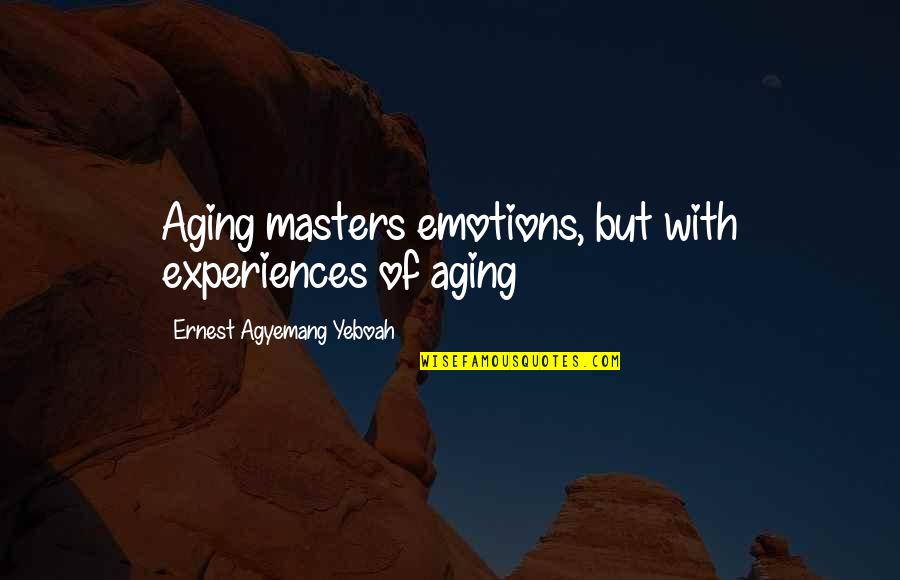 Emotions Control Quotes By Ernest Agyemang Yeboah: Aging masters emotions, but with experiences of aging
