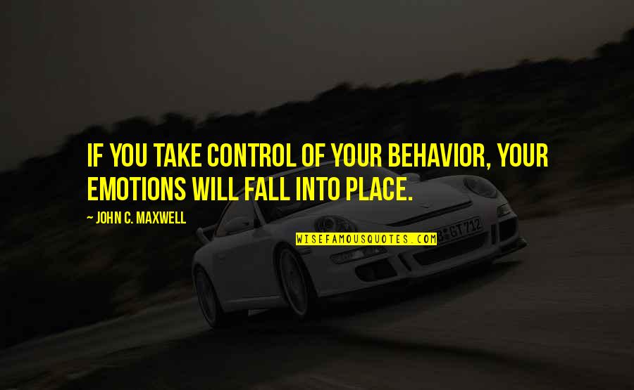 Emotions Control Quotes By John C. Maxwell: If you take control of your behavior, your