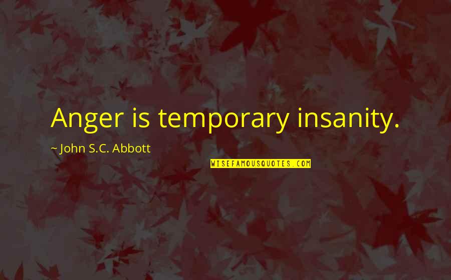 Emotions Control Quotes By John S.C. Abbott: Anger is temporary insanity.