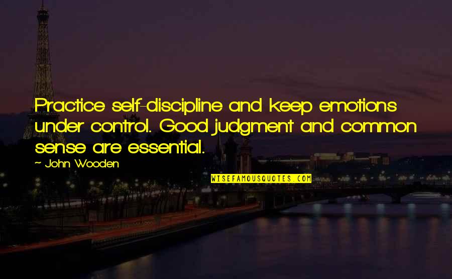 Emotions Control Quotes By John Wooden: Practice self-discipline and keep emotions under control. Good