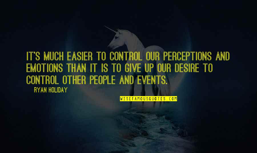 Emotions Control Quotes By Ryan Holiday: It's much easier to control our perceptions and