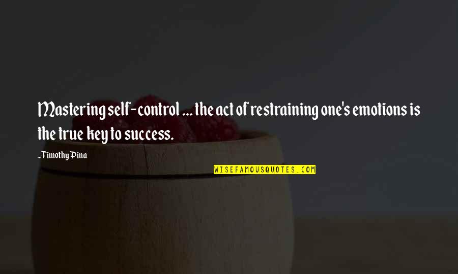 Emotions Control Quotes By Timothy Pina: Mastering self-control ... the act of restraining one's
