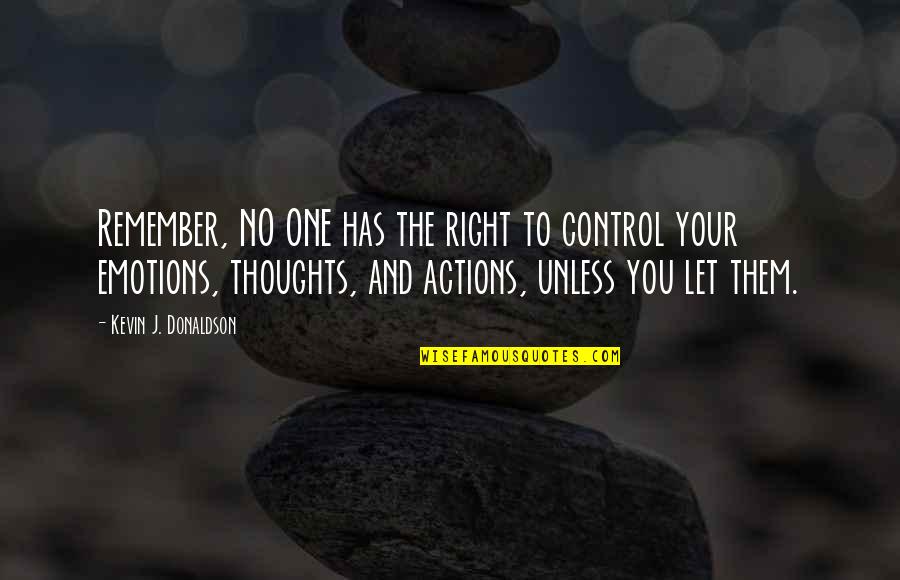 Emotions Controlling You Quotes By Kevin J. Donaldson: Remember, NO ONE has the right to control