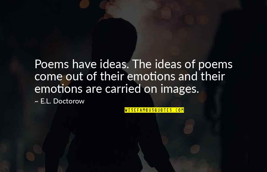 Emotions Images Quotes By E.L. Doctorow: Poems have ideas. The ideas of poems come