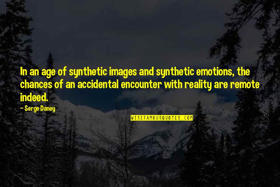 Emotions Images Quotes By Serge Daney: In an age of synthetic images and synthetic