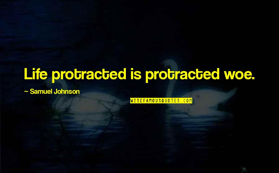 Emotions In 1984 Quotes By Samuel Johnson: Life protracted is protracted woe.