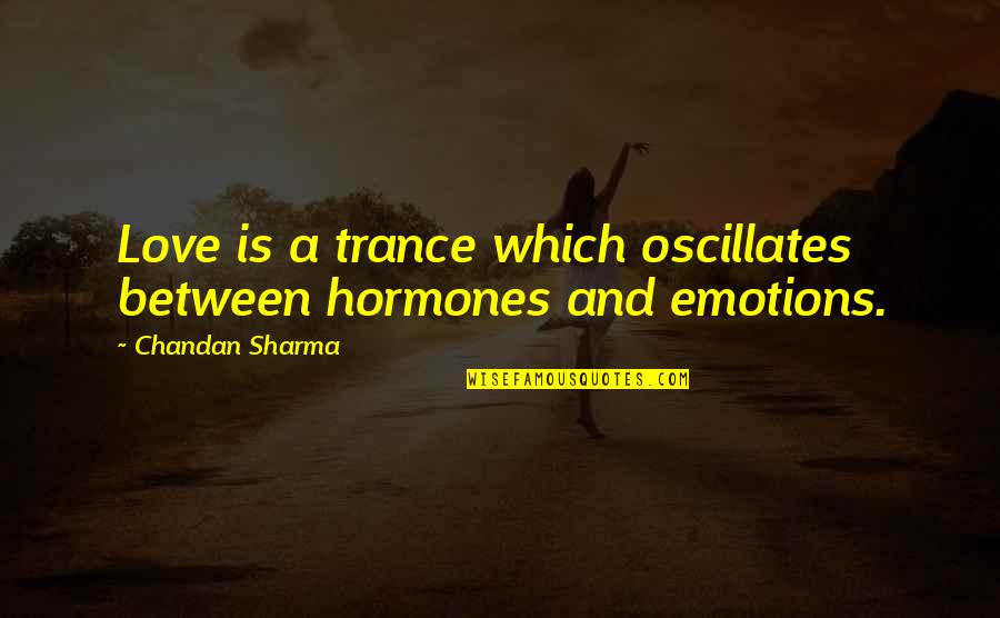 Emotions In Relationships Quotes By Chandan Sharma: Love is a trance which oscillates between hormones