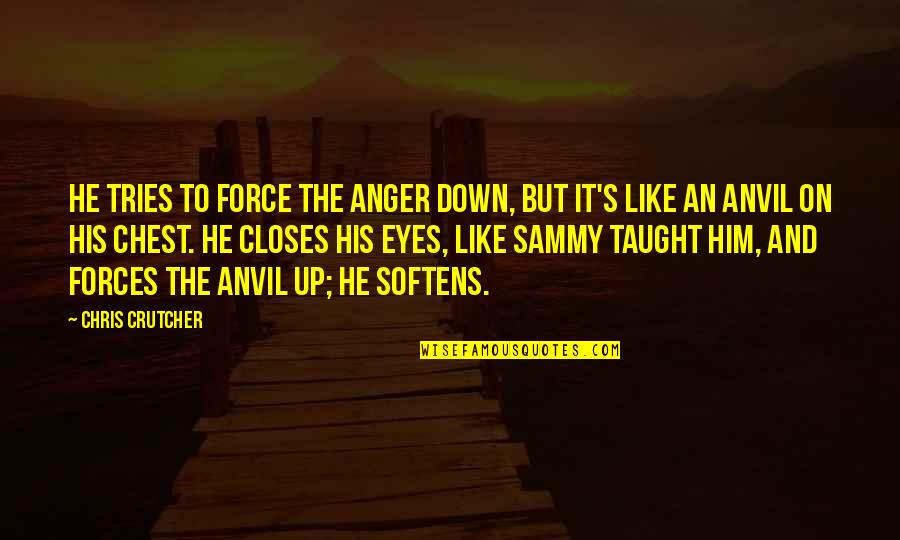 Emotions In Relationships Quotes By Chris Crutcher: He tries to force the anger down, but