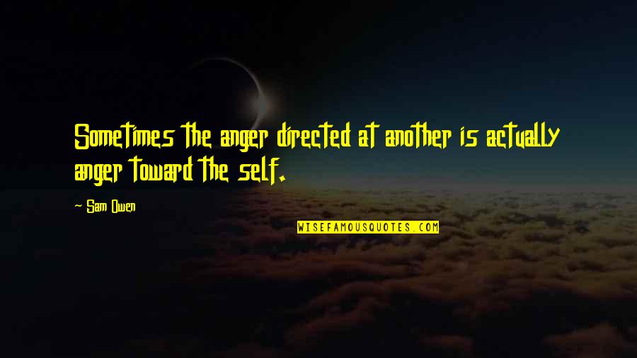 Emotions In Relationships Quotes By Sam Owen: Sometimes the anger directed at another is actually