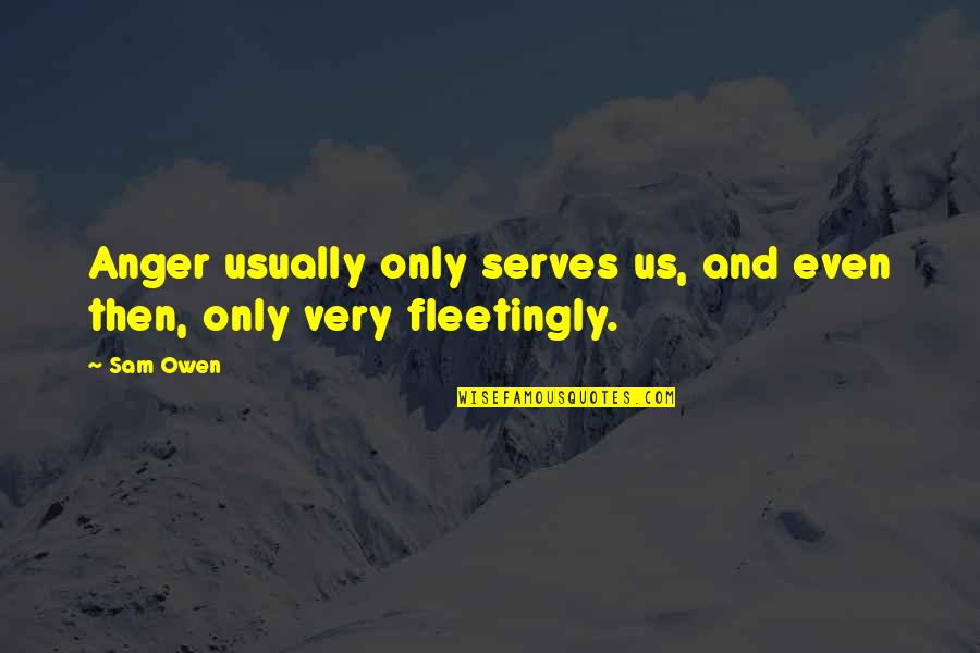 Emotions In Relationships Quotes By Sam Owen: Anger usually only serves us, and even then,