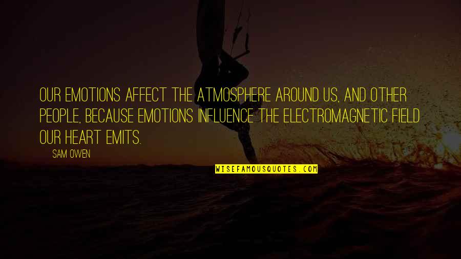 Emotions In Relationships Quotes By Sam Owen: Our emotions affect the atmosphere around us, and