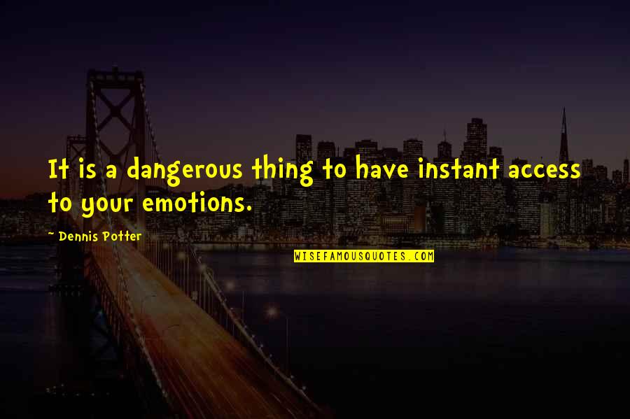 Emotions Is Dangerous Quotes By Dennis Potter: It is a dangerous thing to have instant Emotions Is Dangerous Quotes By Dennis Potter: It is a dangerous thing to have instant