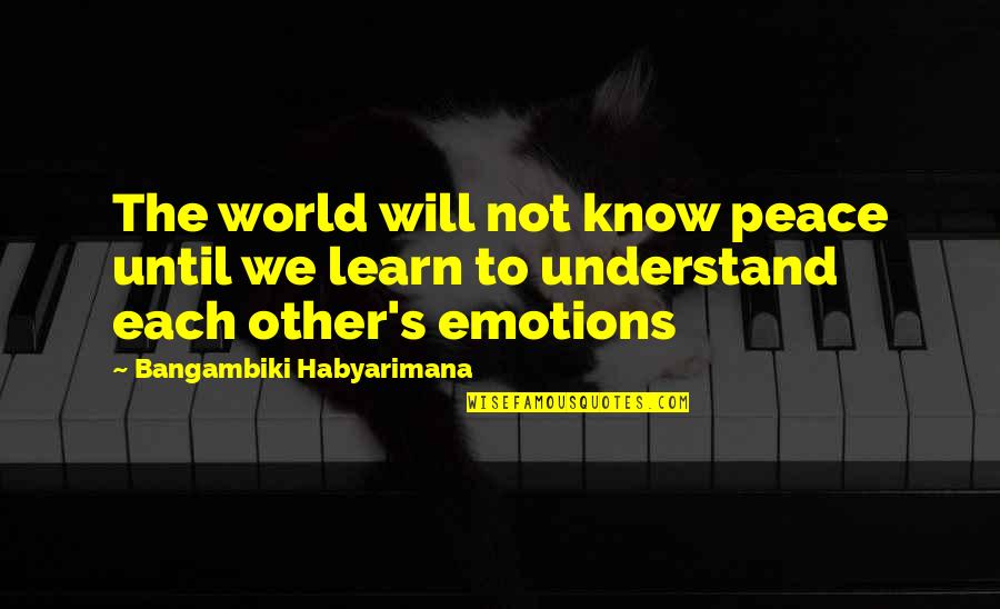 Emotions Of Life Quotes By Bangambiki Habyarimana: The world will not know peace until we