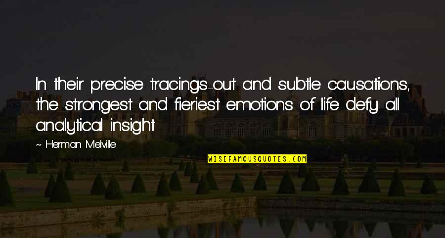 Emotions Of Life Quotes By Herman Melville: In their precise tracings-out and subtle causations, the