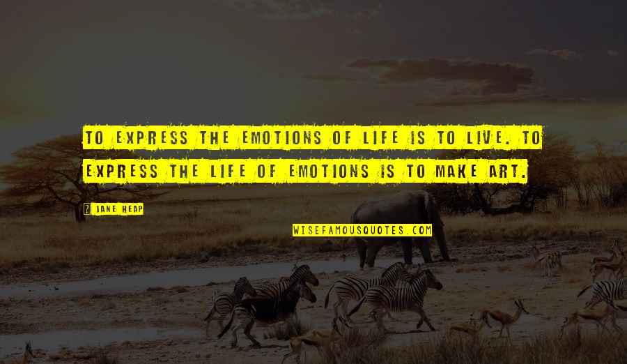 Emotions Of Life Quotes By Jane Heap: To express the emotions of life is to