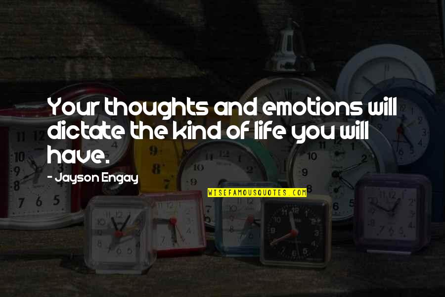 Emotions Of Life Quotes By Jayson Engay: Your thoughts and emotions will dictate the kind