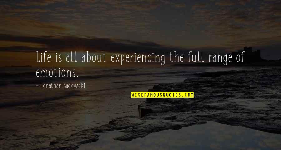 Emotions Of Life Quotes By Jonathan Sadowski: Life is all about experiencing the full range