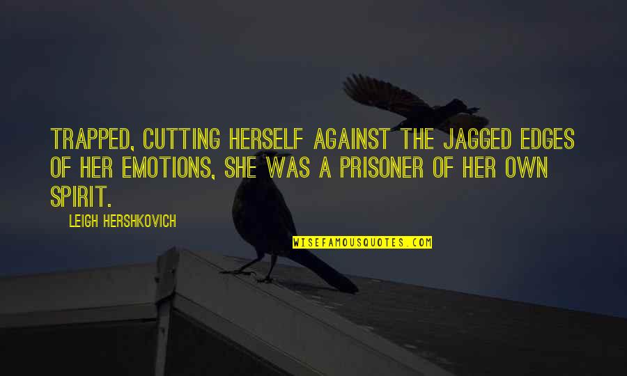 Emotions Of Life Quotes By Leigh Hershkovich: Trapped, cutting herself against the jagged edges of
