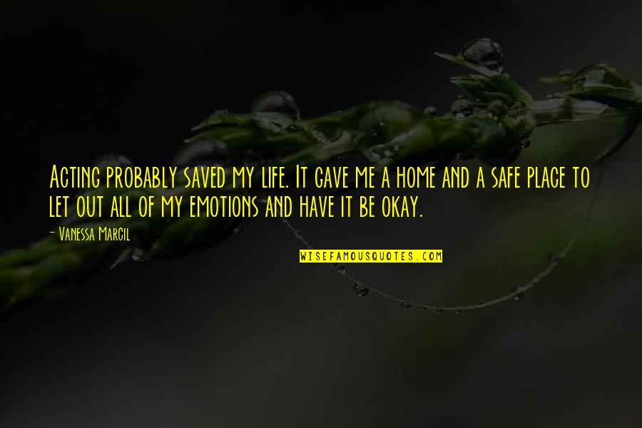 Emotions Of Life Quotes By Vanessa Marcil: Acting probably saved my life. It gave me