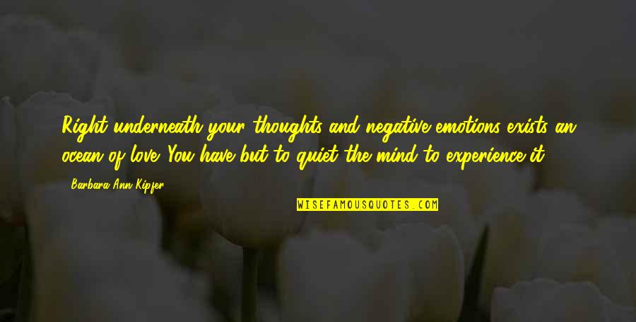 Emotions Of Love Quotes By Barbara Ann Kipfer: Right underneath your thoughts and negative emotions exists