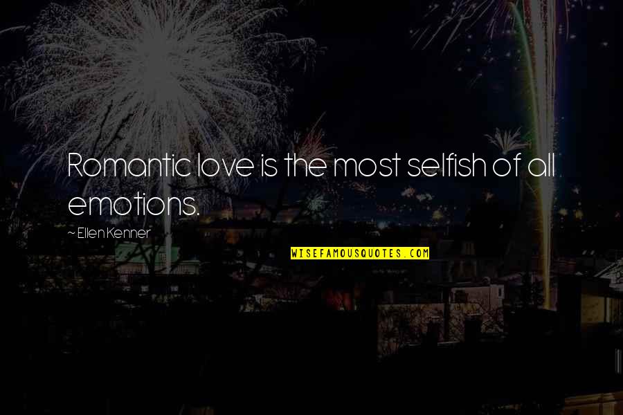 Emotions Of Love Quotes By Ellen Kenner: Romantic love is the most selfish of all