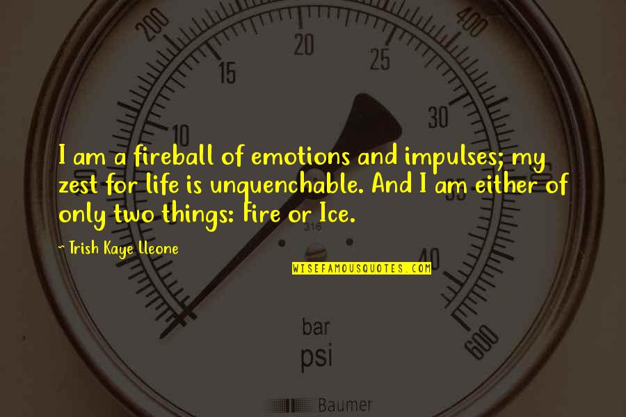 Emotions Of Love Quotes By Trish Kaye Lleone: I am a fireball of emotions and impulses;