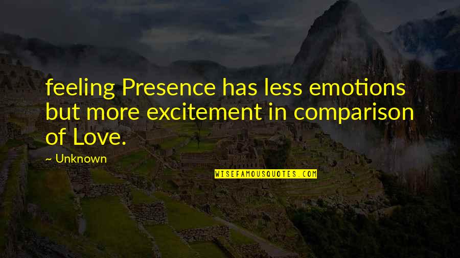 Emotions Of Love Quotes By Unknown: feeling Presence has less emotions but more excitement