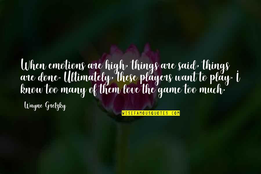 Emotions Of Love Quotes By Wayne Gretzky: When emotions are high, things are said, things