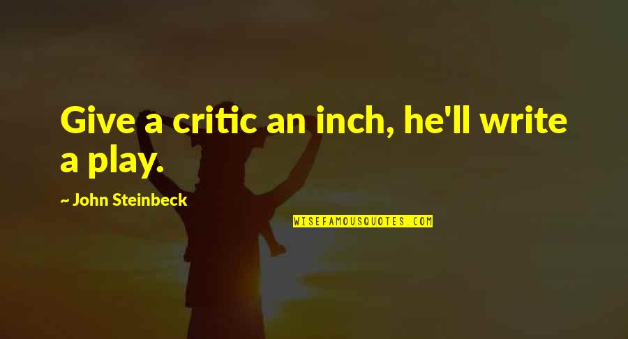 Emotions Or Someone Freaking Quotes By John Steinbeck: Give a critic an inch, he'll write a