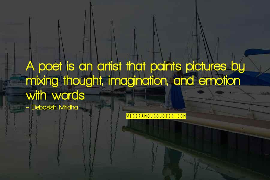 Emotions Pictures Quotes By Debasish Mridha: A poet is an artist that paints pictures