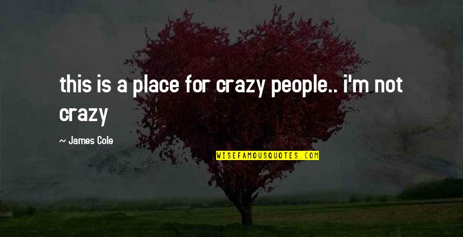 Emotions Pinterest Quotes By James Cole: this is a place for crazy people.. i'm