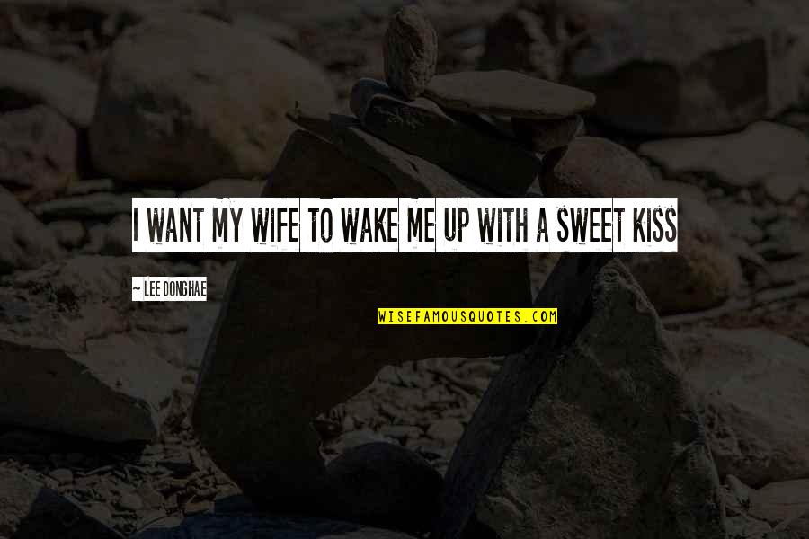 Emotions Revealed Quotes By Lee Donghae: I want my wife to wake me up