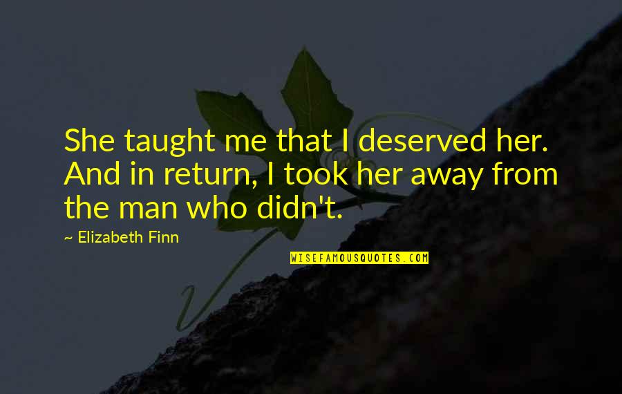 Emotions Taking Over Quotes By Elizabeth Finn: She taught me that I deserved her. And
