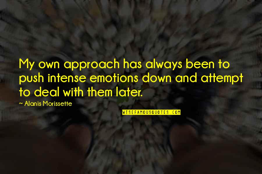 Emotions Up And Down Quotes By Alanis Morissette: My own approach has always been to push