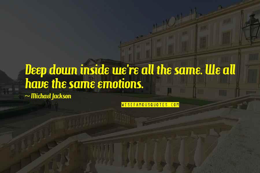 Emotions Up And Down Quotes By Michael Jackson: Deep down inside we're all the same. We