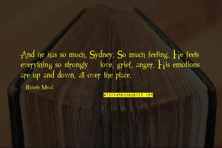 Emotions Up And Down Quotes By Richelle Mead: And he has so much, Sydney. So much