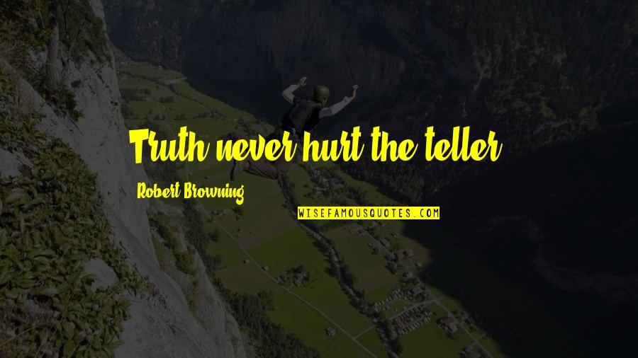 Emotiva Xpa 5 Quotes By Robert Browning: Truth never hurt the teller. Emotiva Xpa 5 Quotes By Robert Browning: Truth never hurt the teller.
