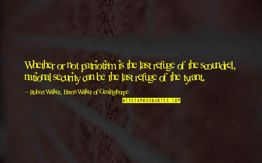 Emotiva Xpa 5 Quotes By Robert Walker, Baron Walker Of Gestingthorpe: Whether or not patriotism is the last refuge Emotiva Xpa 5 Quotes By Robert Walker, Baron Walker Of Gestingthorpe: Whether or not patriotism is the last refuge