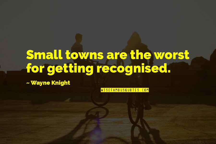 Emotividad En Quotes By Wayne Knight: Small towns are the worst for getting recognised. Emotividad En Quotes By Wayne Knight: Small towns are the worst for getting recognised.